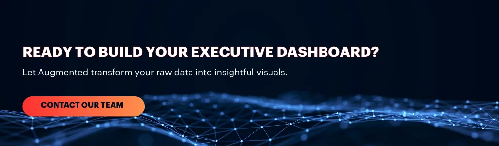 Contact the Augmented Techlabs team to build a custom executive dashboard that converts raw data into actionable business insights