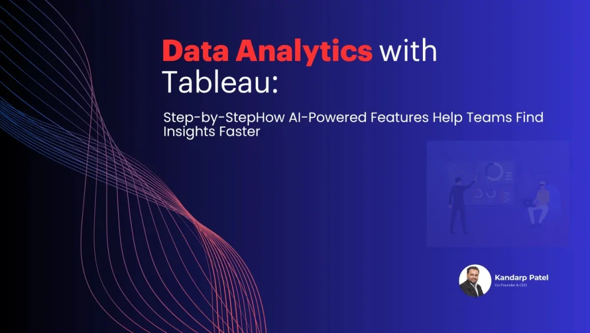 Data Analytics with Tableau: Step-by-step guide on how AI-powered features help teams find insights faster – by Kandarp Patel, Co-Founder & CEO
