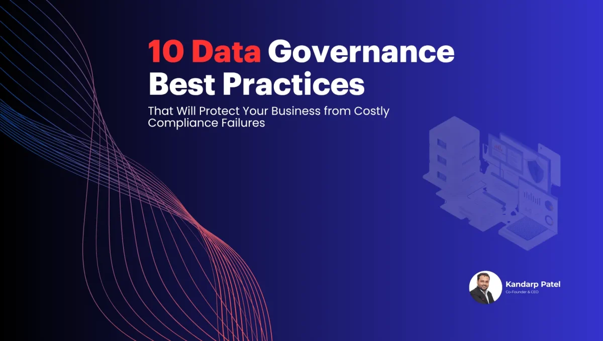 10 Data Governance Best Practices That Will Protect Your Business from Costly Compliance Failures