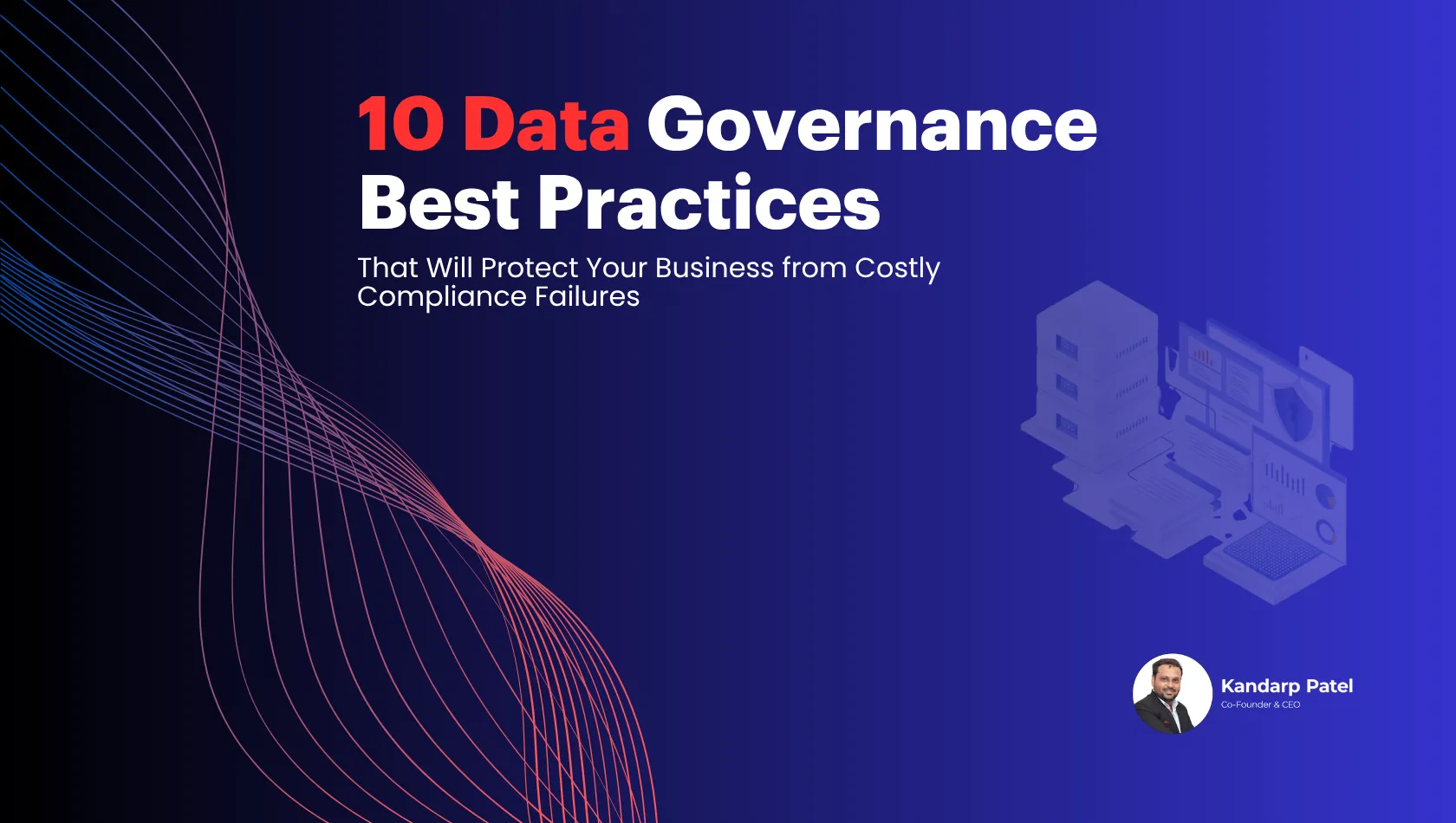 10 Data Governance Best Practices That Will Protect Your Business from Costly Compliance Failures